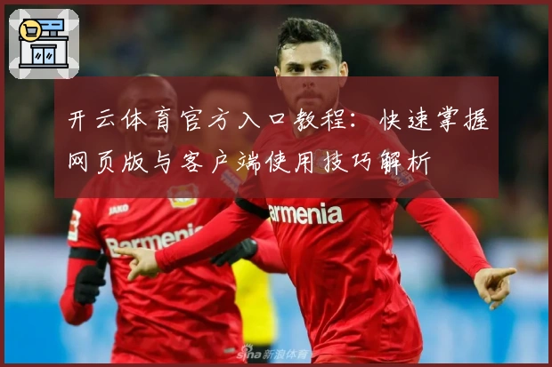 开云体育官方入口教程：快速掌握网页版与客户端使用技巧解析